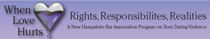 When Love Hurts Rights, Responsibilities, Realities A New Hampshire Bar Association Program on Teen Dating Violence